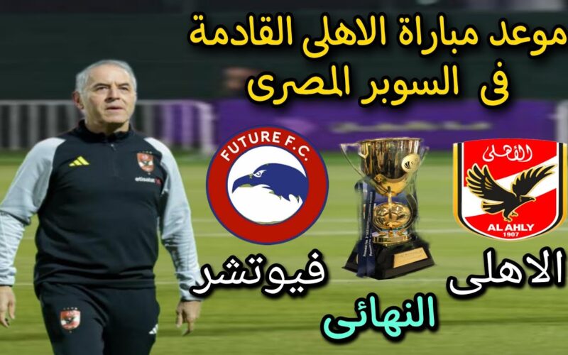 “المفتوحة والمجانية” القنوات الناقلة لمباراة الأهلي اليوم في نهائي كأس السوبر المصري 2023 والتشكيل