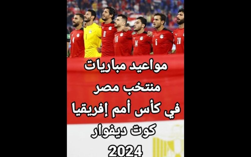 ننشُر جدول مواعيد مباريات منتخب مصر في أفريقيا 2024 والقنوات الناقلة