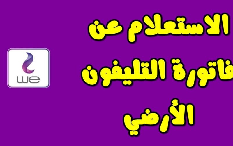 رابط الاستعلام عن فواتير التليفون الأرضي بالاسم والرقم 2024 شهر يناير من خلال موقع الشركة المصرية للاتصالات billing.te.eg